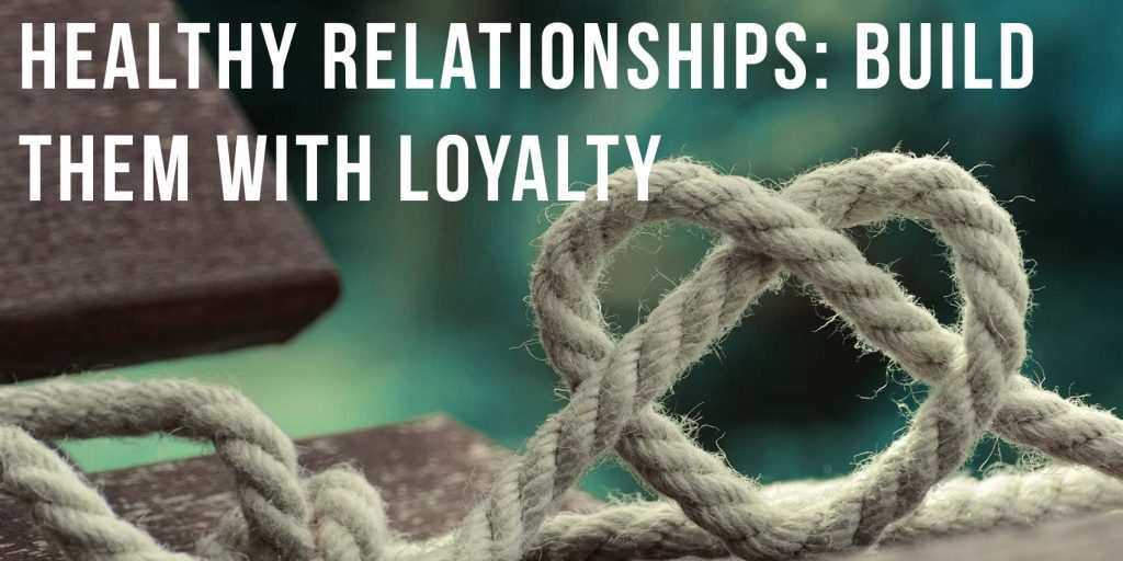 Your Self Series Healthy relationships build them with loyalty